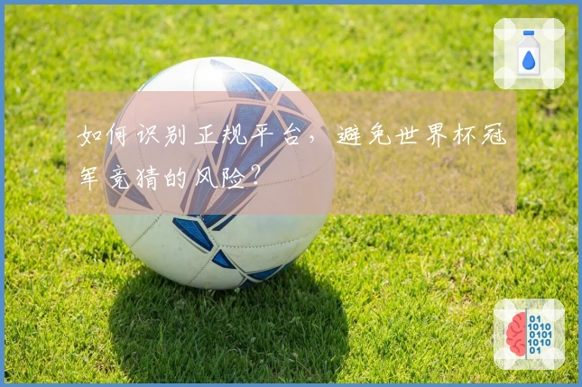 如何识别正规平台,避免世界杯冠军竞猜的风险?