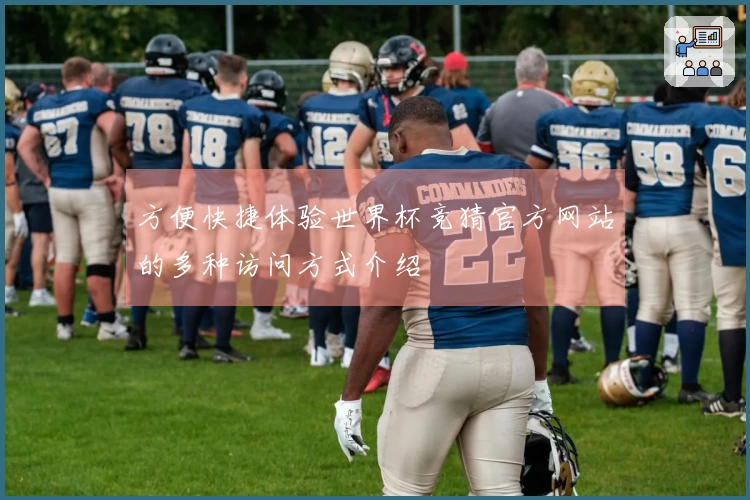 方便快捷体验世界杯竞猜官方网站的多种访问方式介绍
